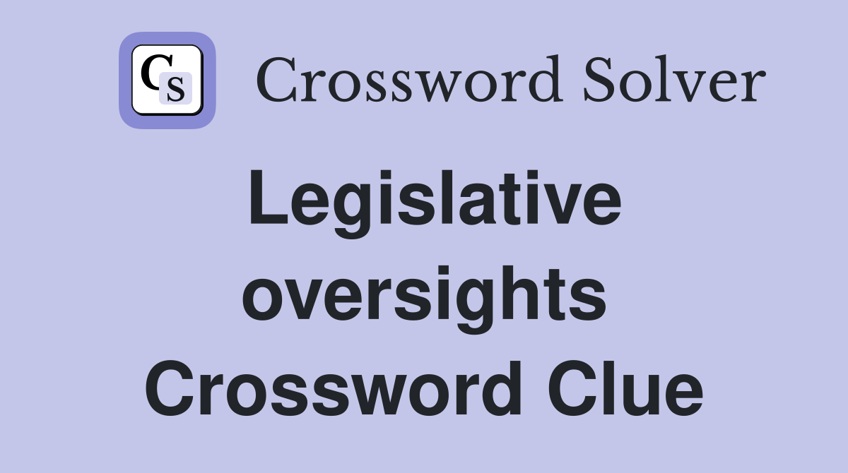 Legislative oversights Crossword Clue