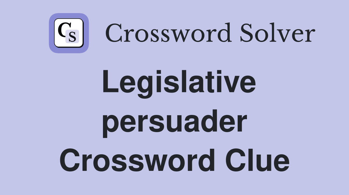 Legislative persuader Crossword Clue