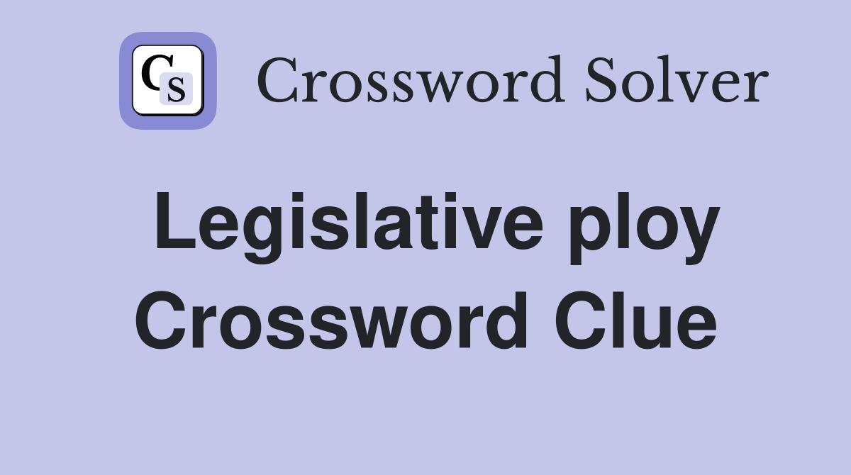 Legislative ploy Crossword Clue