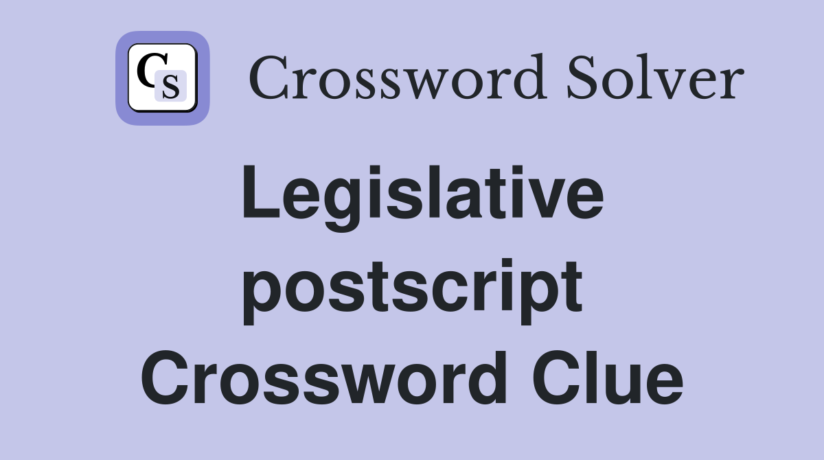 Legislative postscript Crossword Clue
