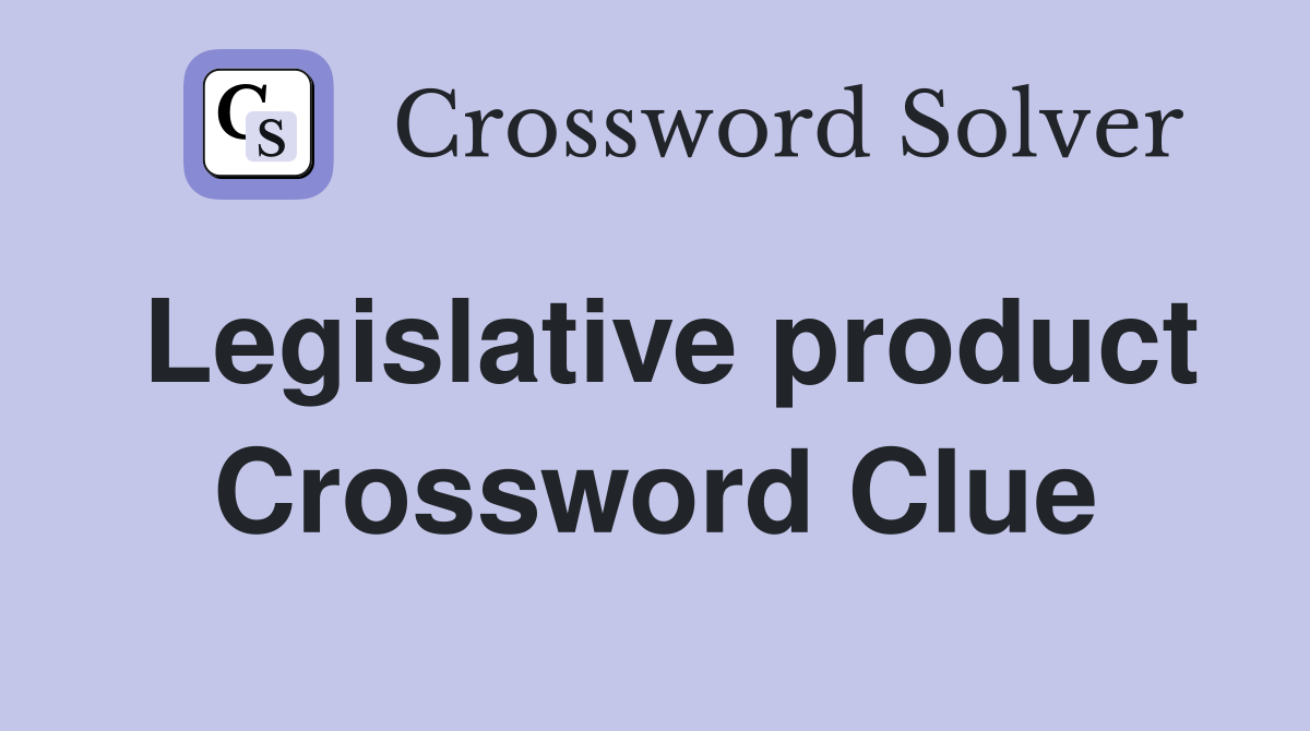 Legislative product Crossword Clue