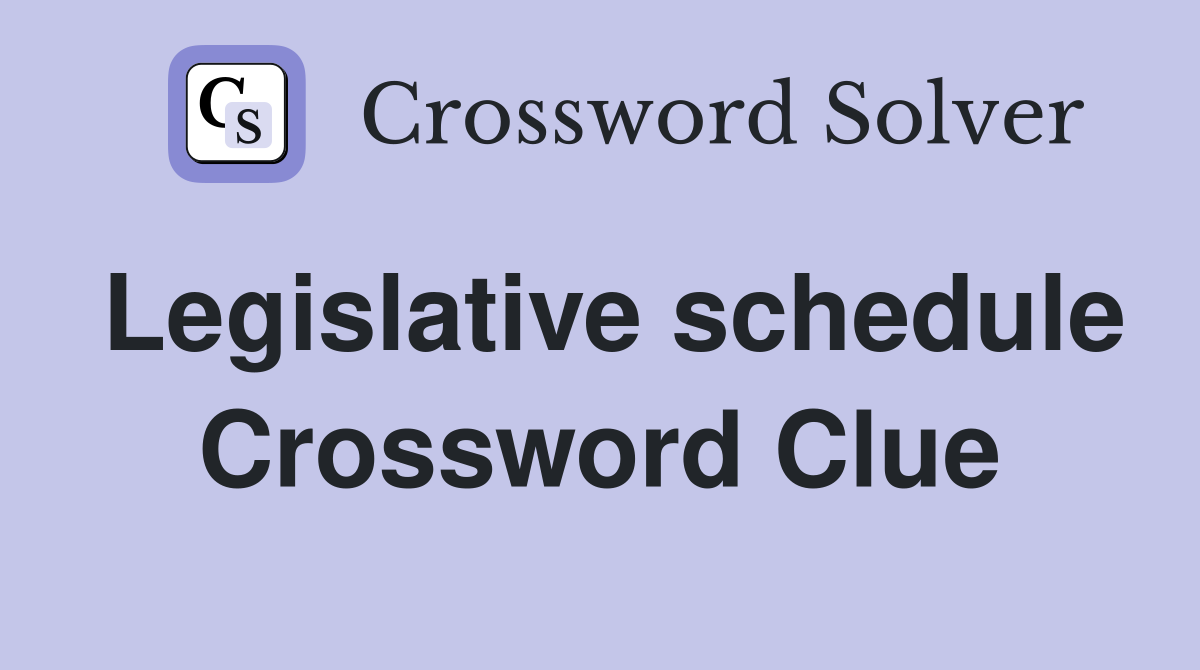 Legislative schedule Crossword Clue