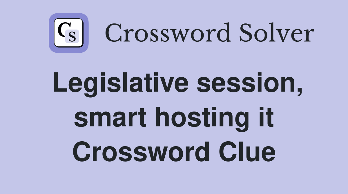 Legislative session, smart hosting it Crossword Clue