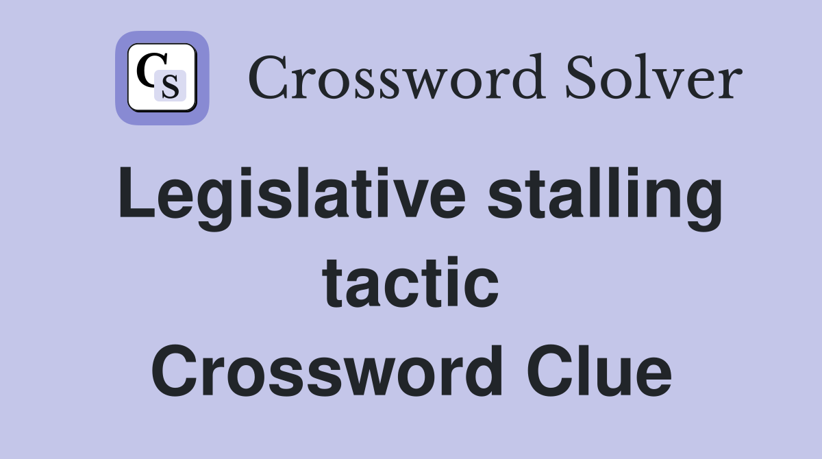 Legislative stalling tactic Crossword Clue