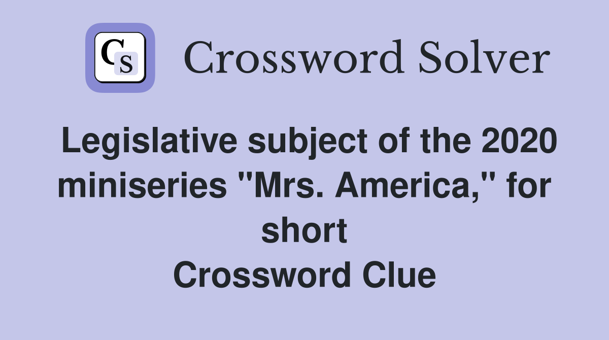 Legislative subject of the 2020 miniseries "Mrs. America," for short Crossword Clue