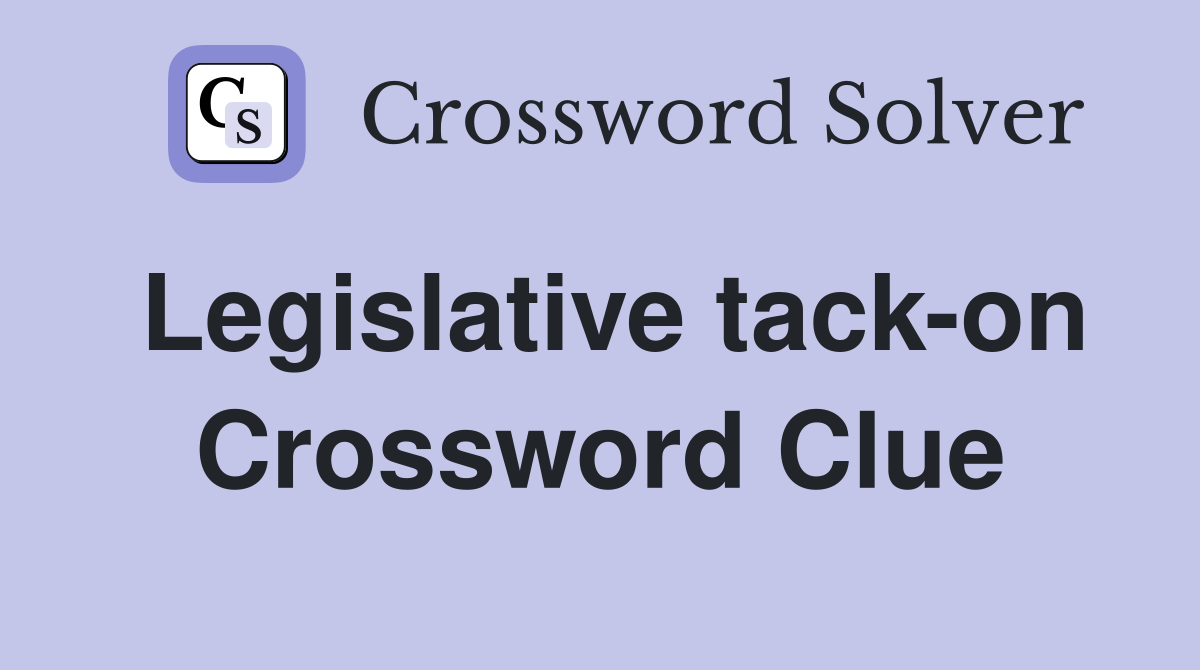Legislative tack-on Crossword Clue