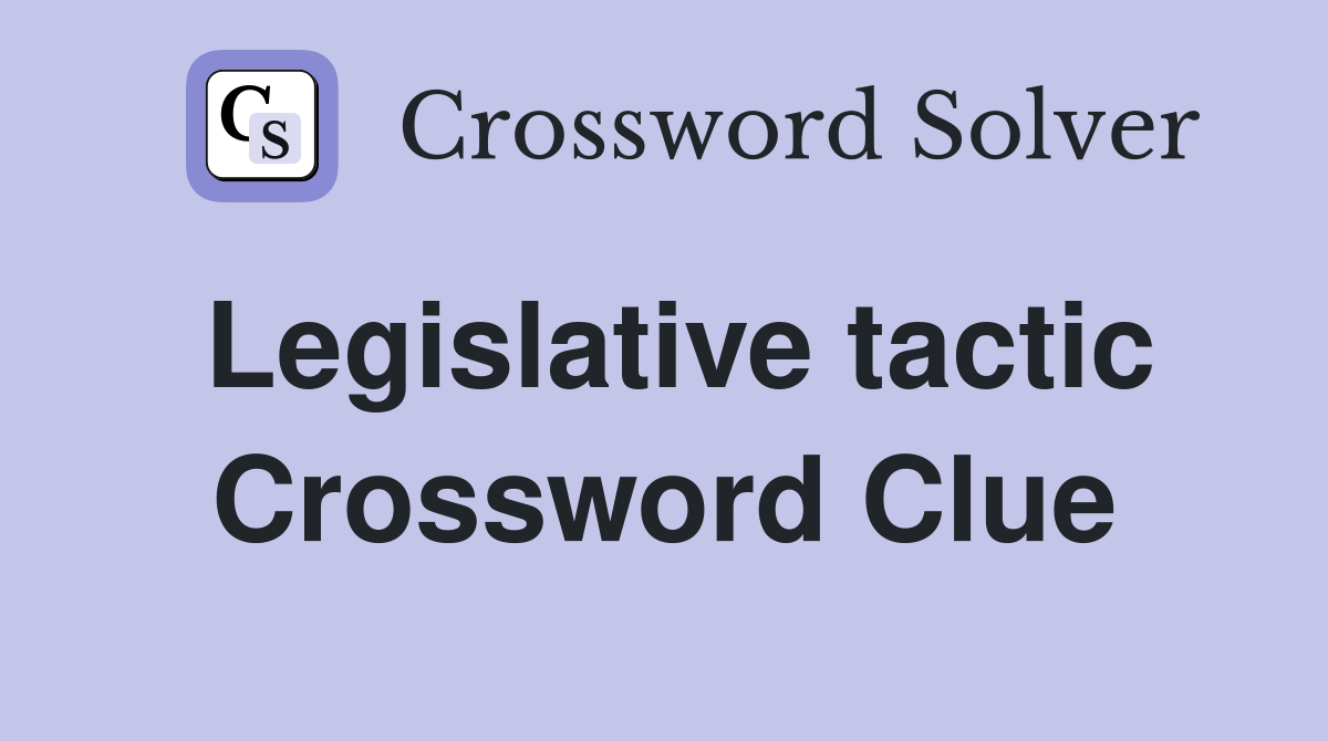 Legislative tactic Crossword Clue