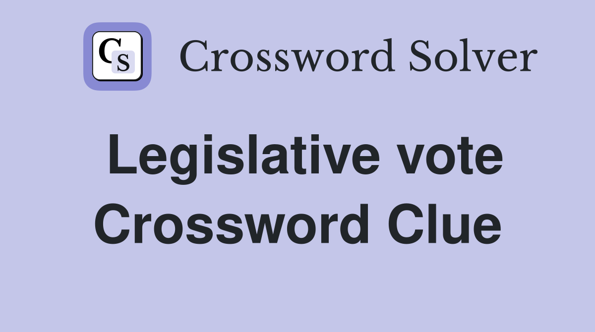 Legislative vote Crossword Clue