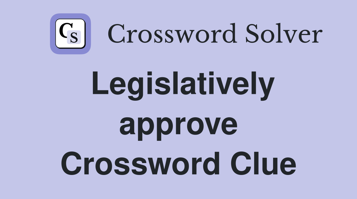 Legislatively approve Crossword Clue