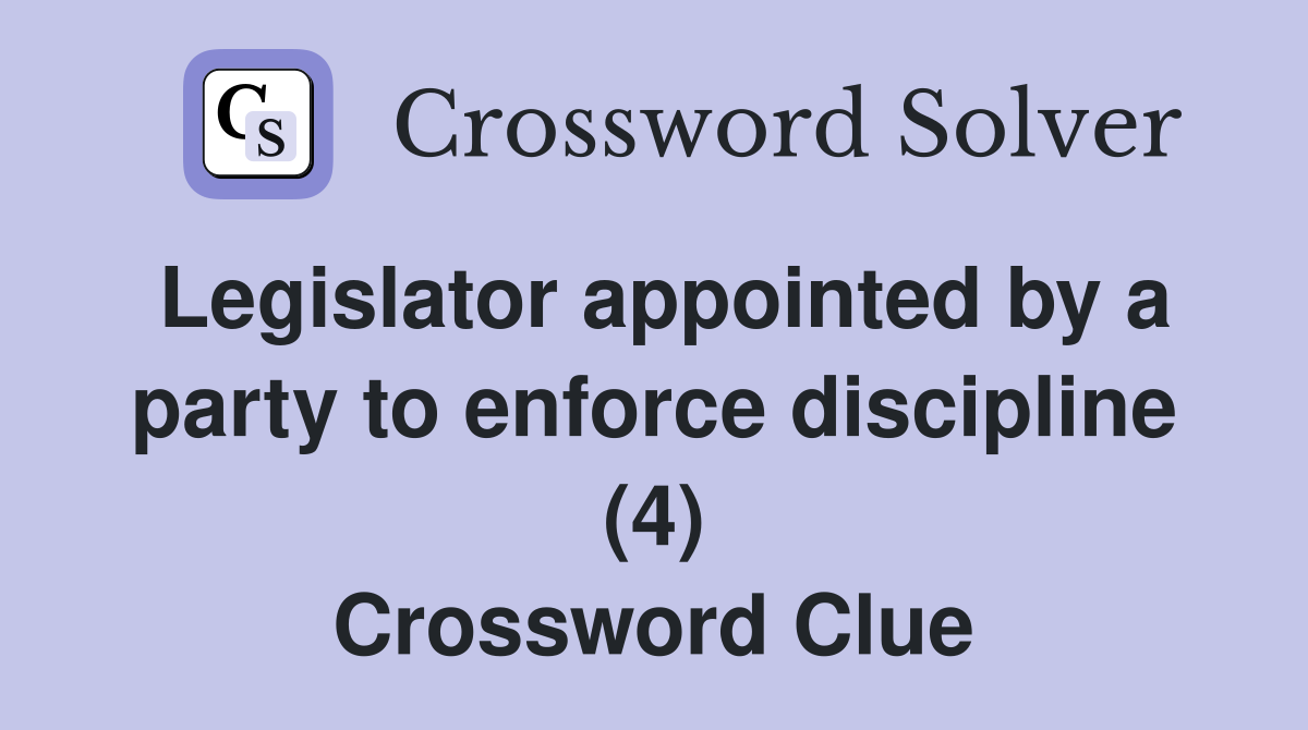 Legislator appointed by a party to enforce discipline (4) Crossword Clue