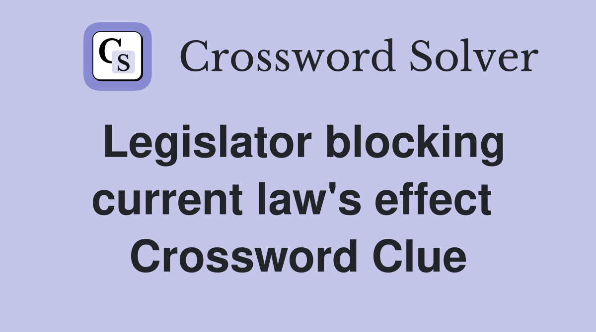 Legislator blocking current law's effect  Crossword Clue