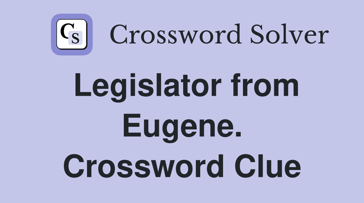 Legislator from Eugene. Crossword Clue