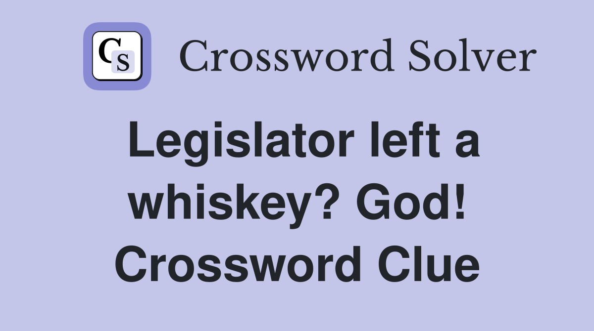 Legislator left a whiskey? God! Crossword Clue