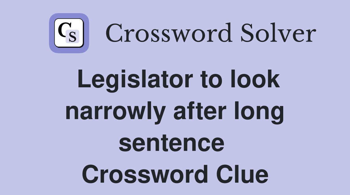 Legislator to look narrowly after long sentence  Crossword Clue