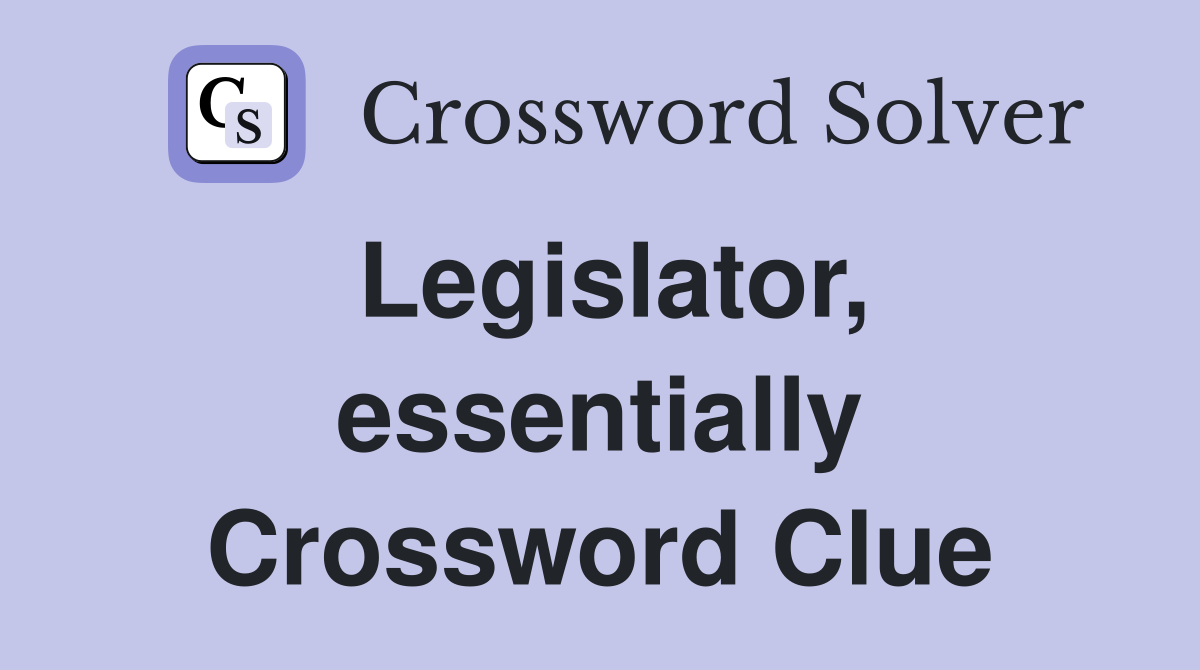 Legislator, essentially Crossword Clue