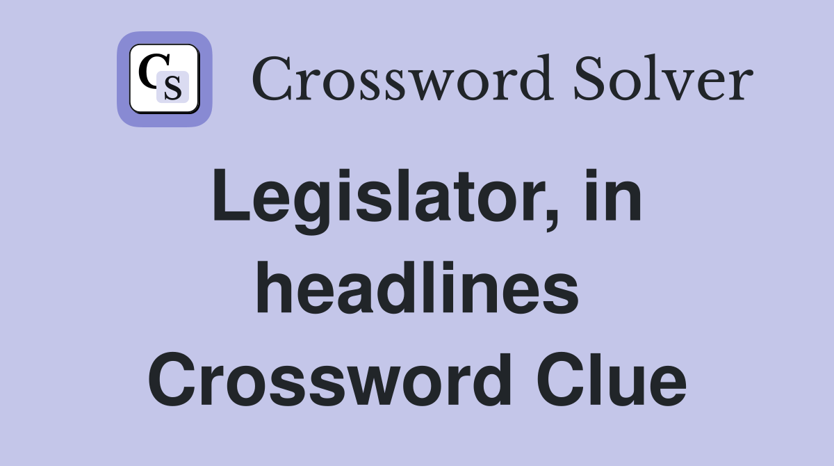 Legislator, in headlines Crossword Clue