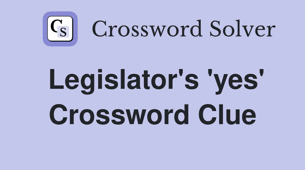 Legislator's 'yes' Crossword Clue