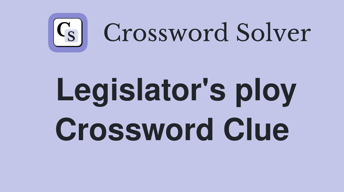Legislator's ploy Crossword Clue