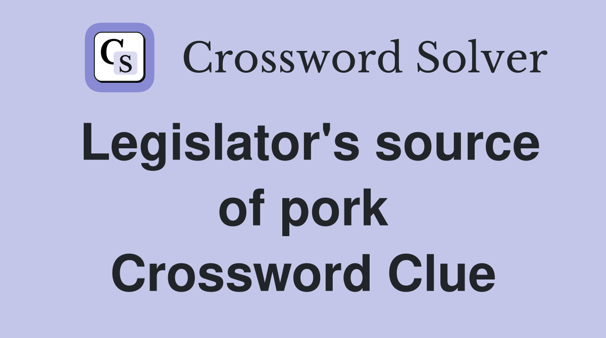 Legislator's source of pork Crossword Clue