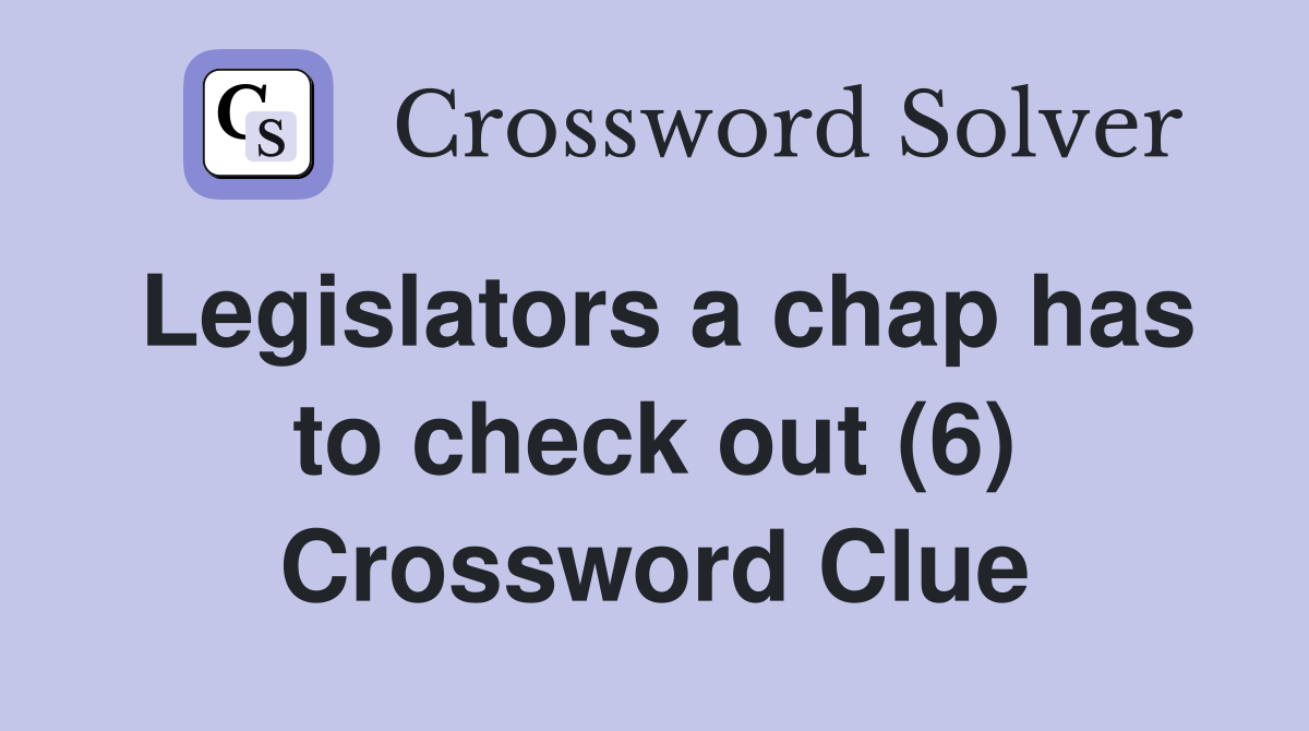 Legislators a chap has to check out (6) Crossword Clue
