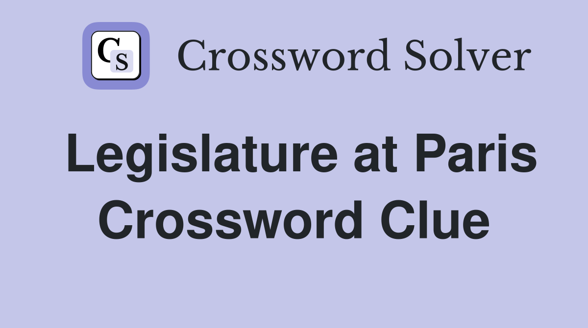 Legislature at Paris Crossword Clue