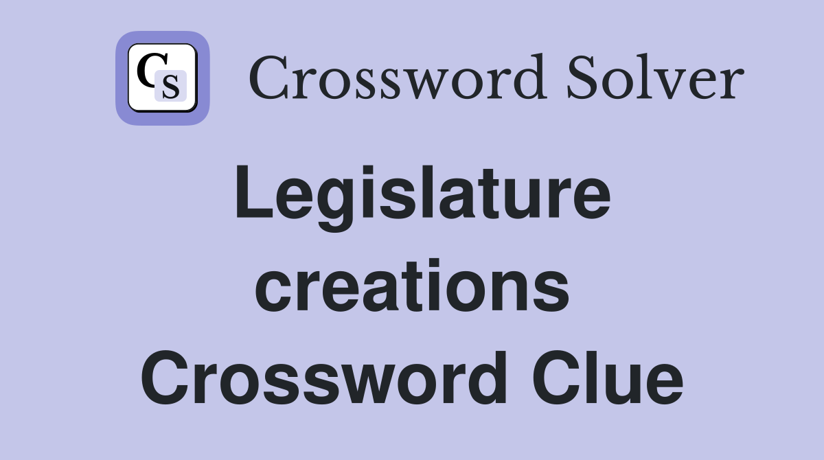 Legislature creations Crossword Clue