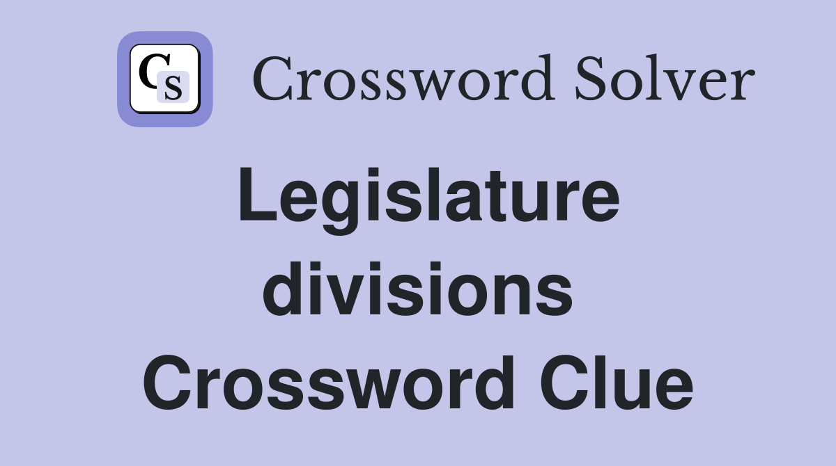 Legislature divisions Crossword Clue