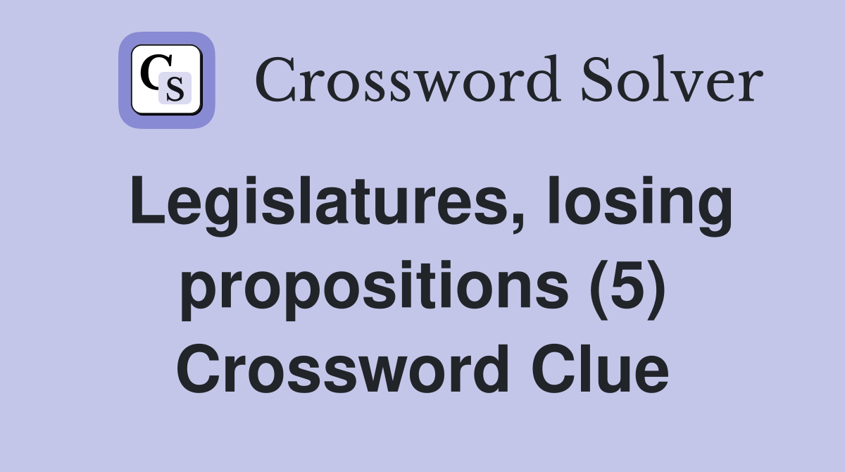 Legislatures, losing propositions (5) Crossword Clue