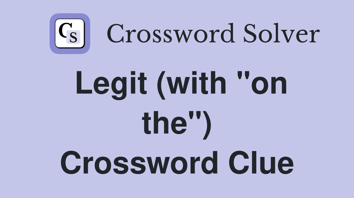 Legit (with "on the") Crossword Clue