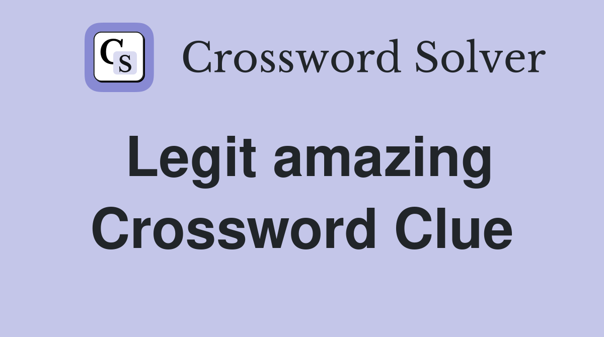 Legit amazing Crossword Clue
