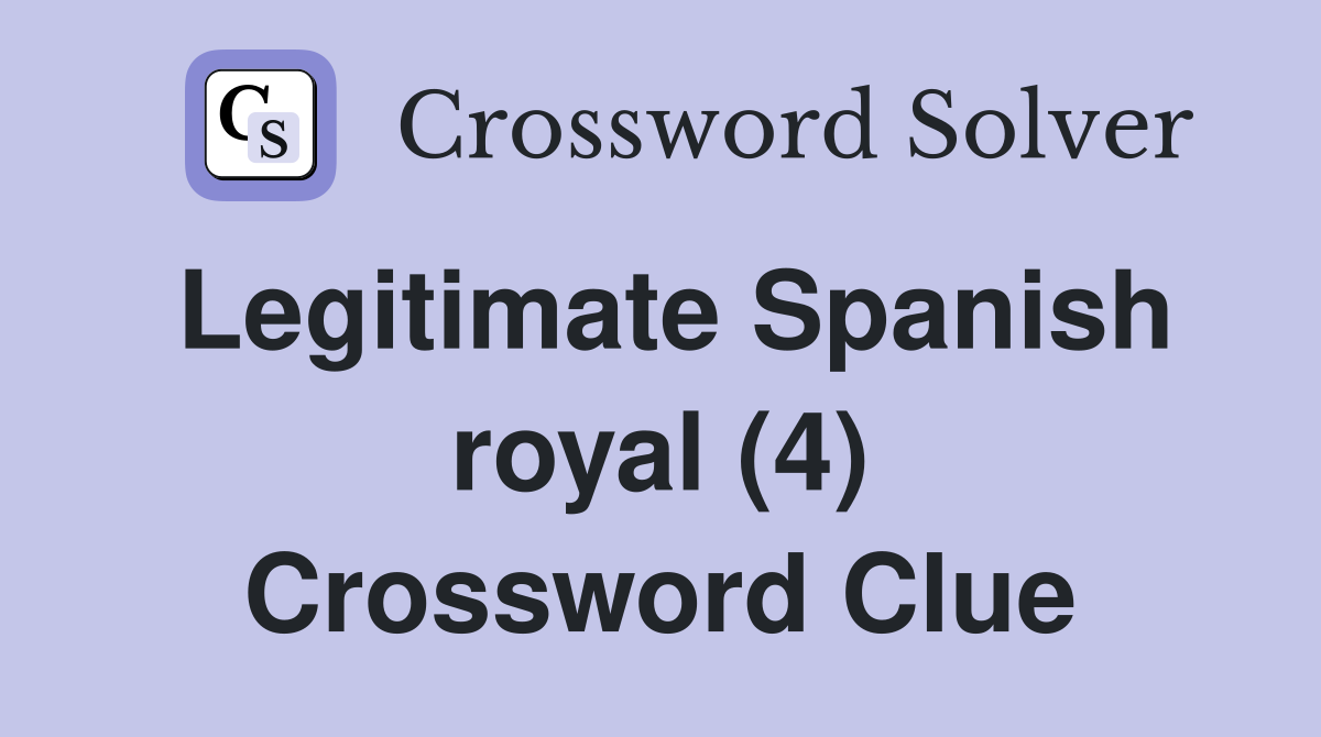 Legitimate Spanish royal (4) Crossword Clue
