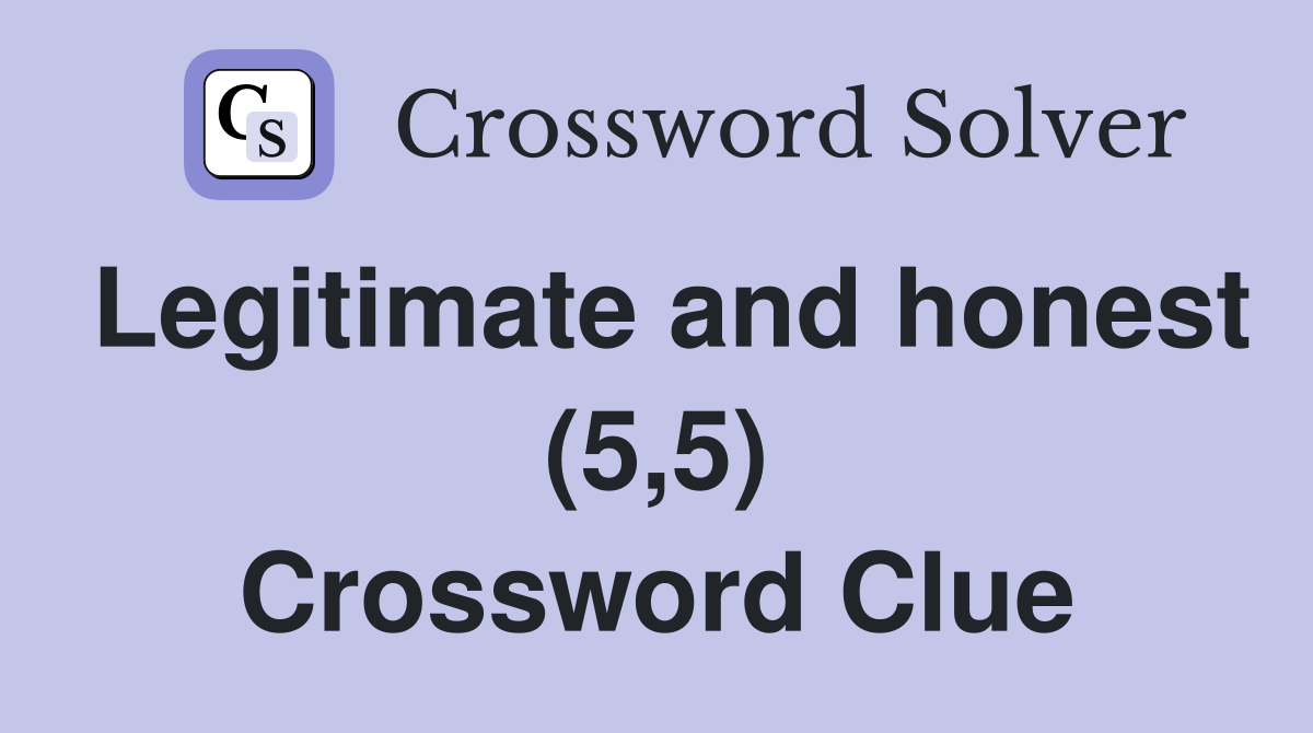 Legitimate and honest (5,5) Crossword Clue
