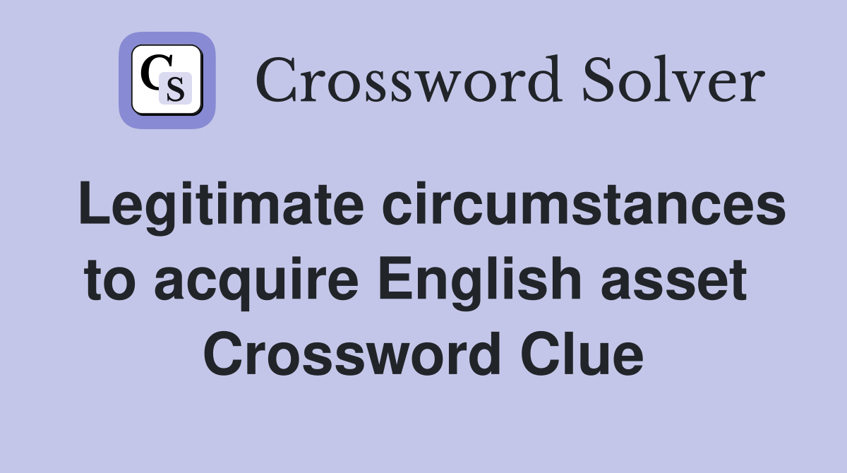 Legitimate circumstances to acquire English asset  Crossword Clue