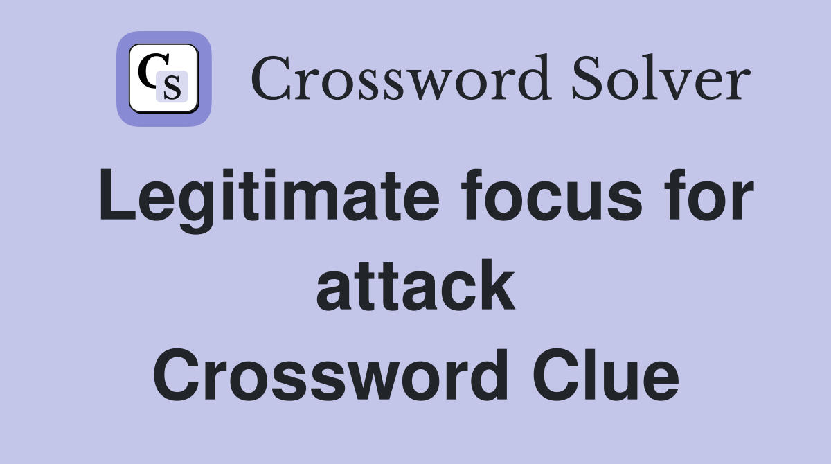 Legitimate focus for attack Crossword Clue