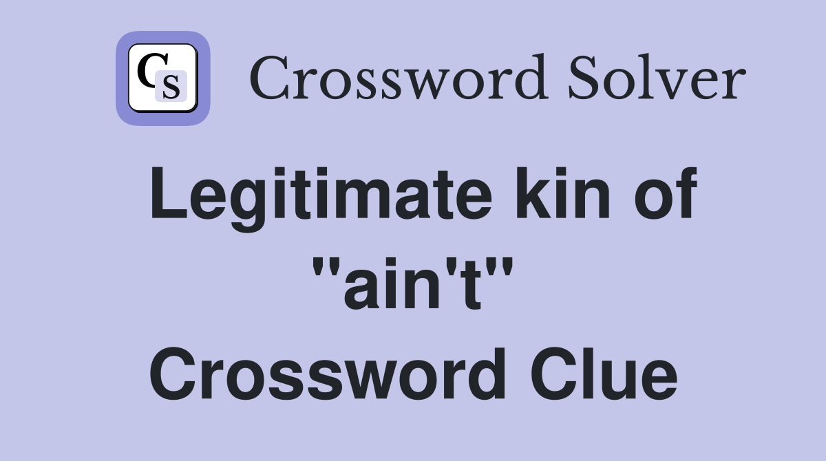 Legitimate kin of "ain't" Crossword Clue