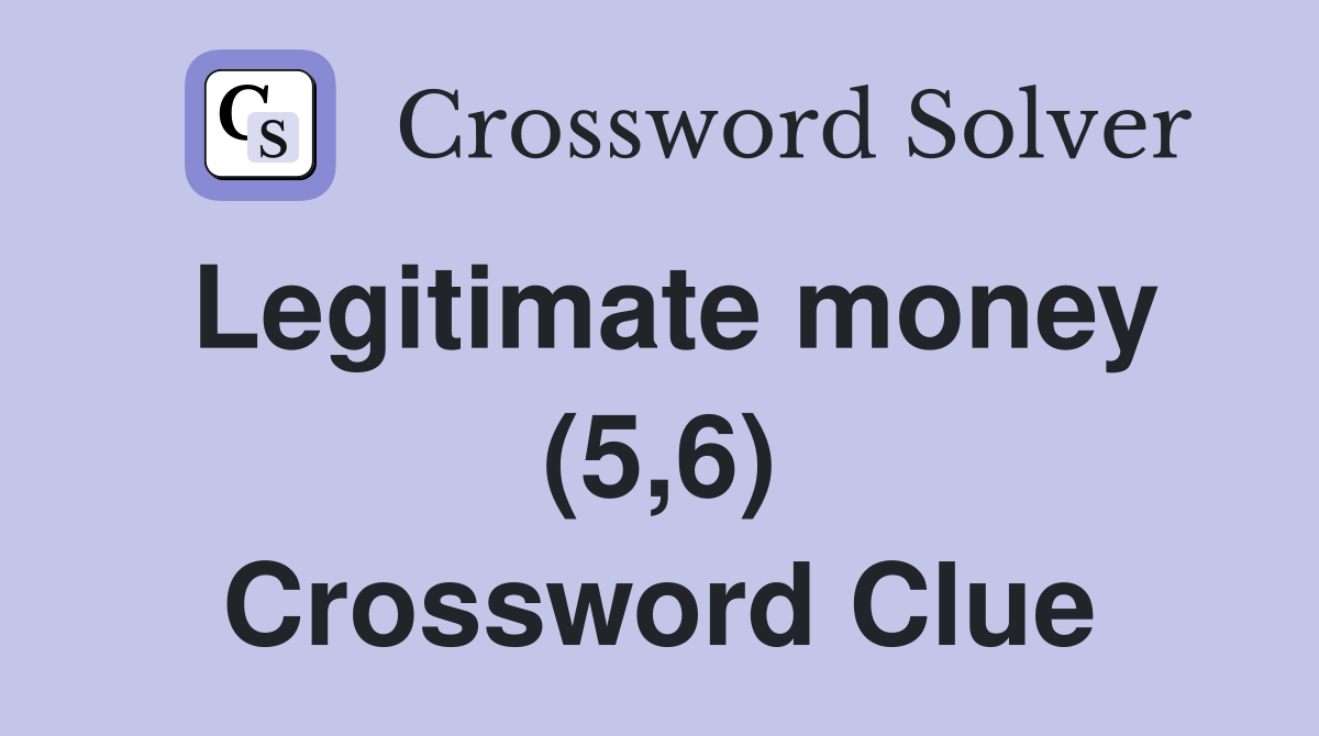 Legitimate money (5,6) Crossword Clue