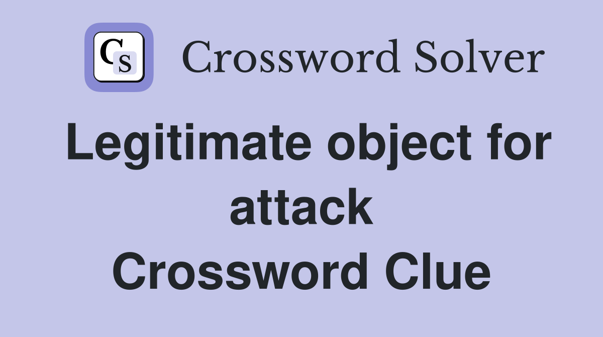 Legitimate object for attack Crossword Clue