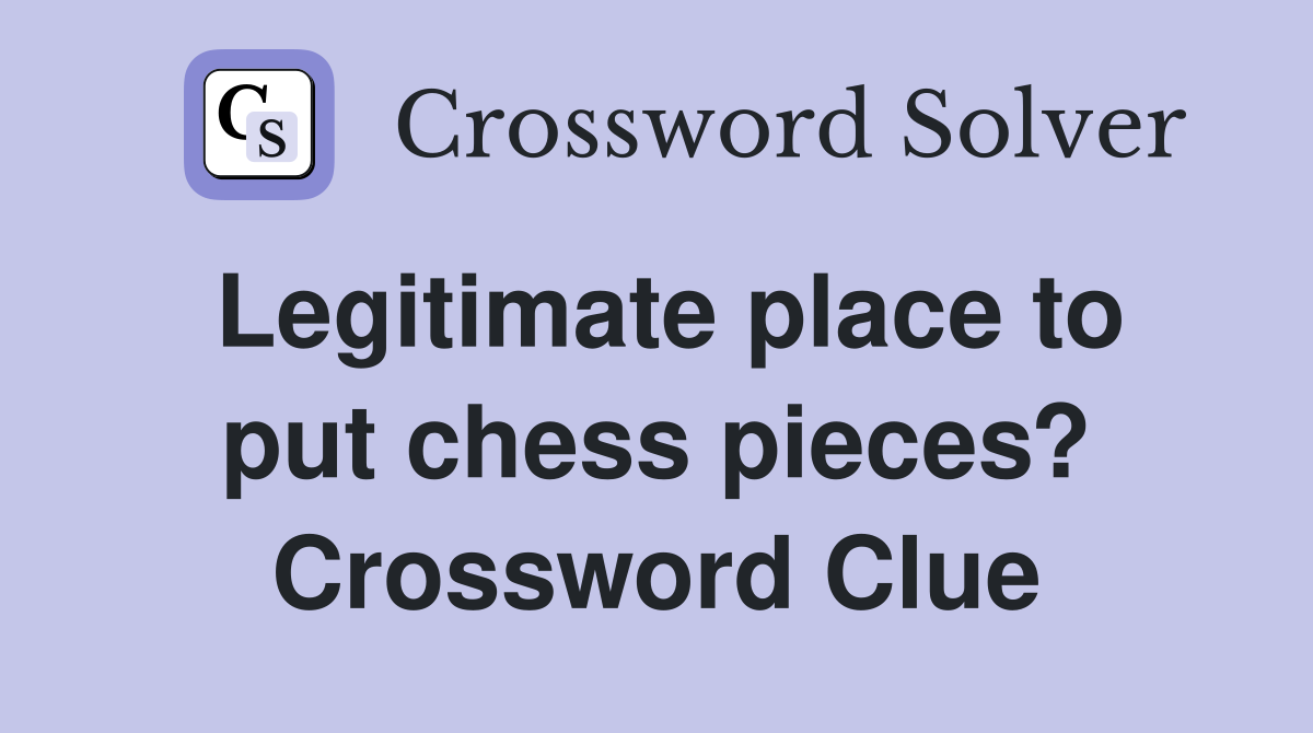 Legitimate place to put chess pieces? Crossword Clue