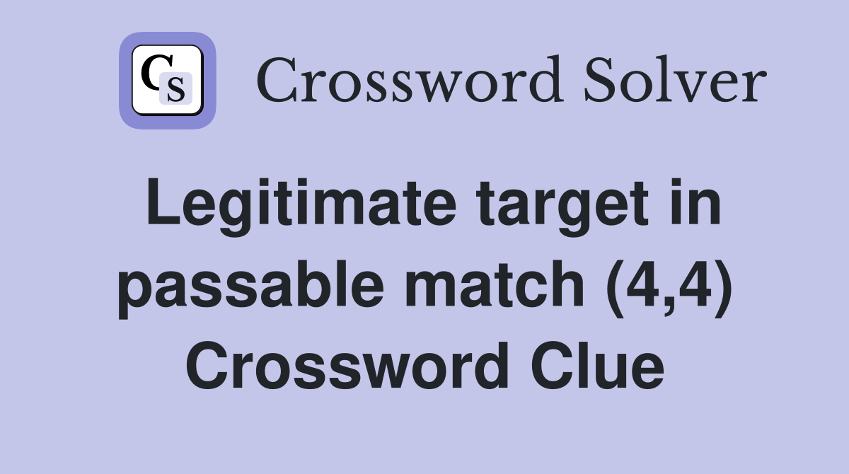 Legitimate target in passable match (4,4) Crossword Clue