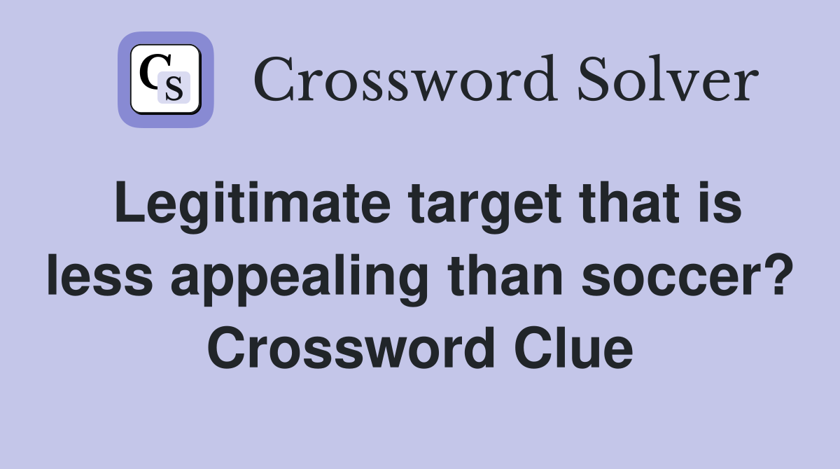 Legitimate target that is less appealing than soccer? Crossword Clue
