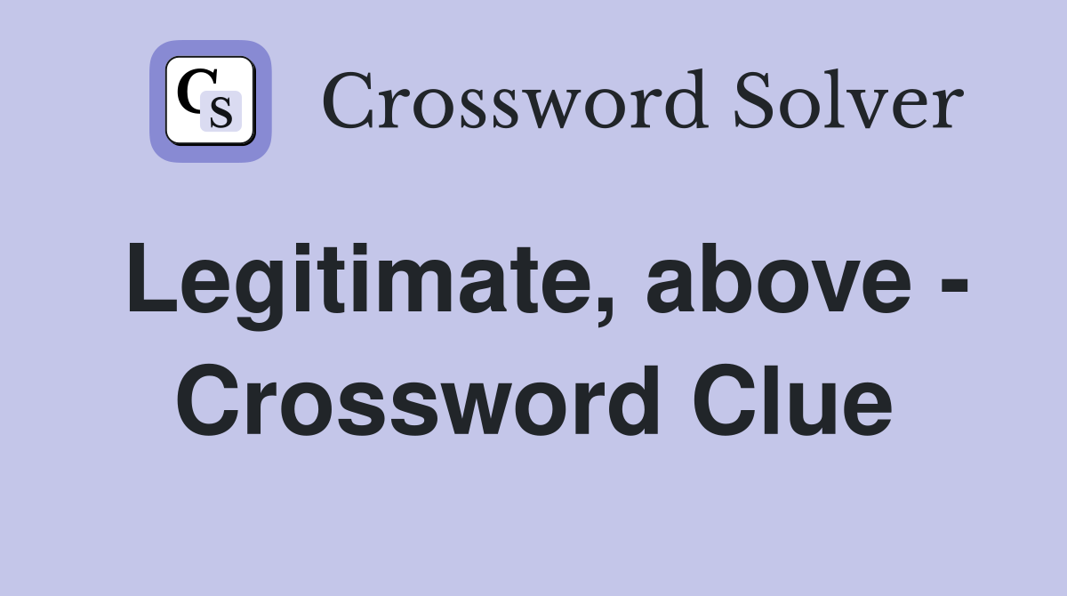 Legitimate, above - Crossword Clue