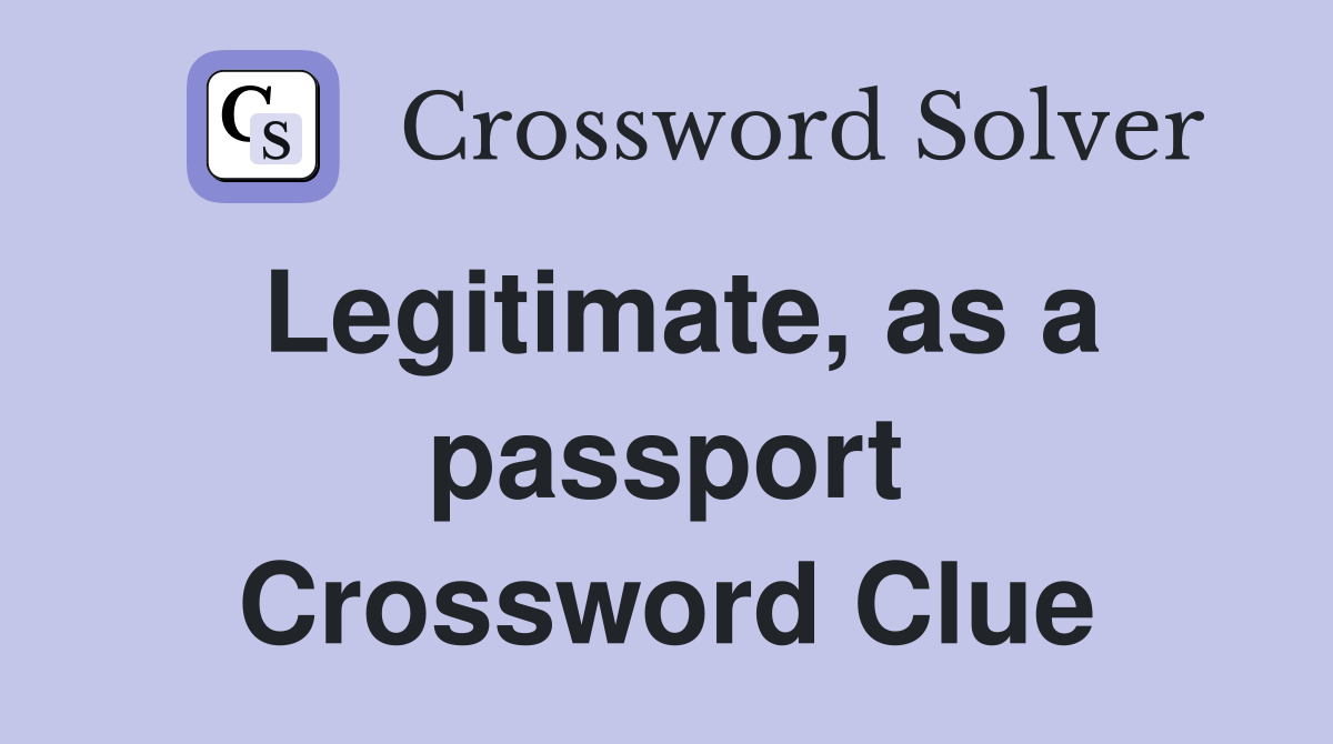 Legitimate, as a passport Crossword Clue