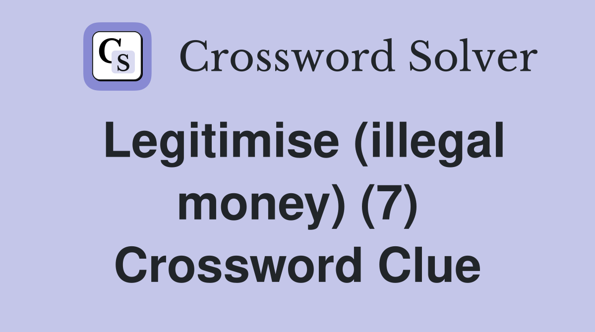 Legitimise (illegal money) (7) Crossword Clue