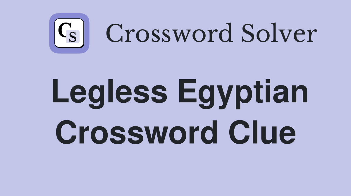 Legless Egyptian Crossword Clue