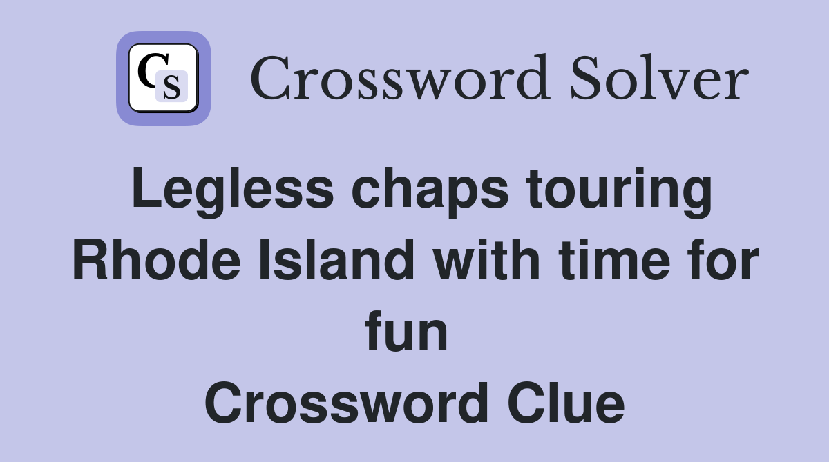 Legless chaps touring Rhode Island with time for fun  Crossword Clue
