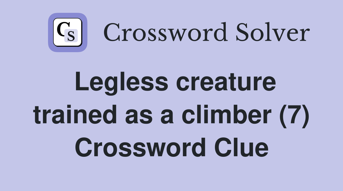 Legless creature trained as a climber (7) Crossword Clue