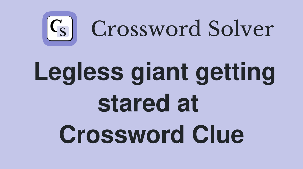 Legless giant getting stared at  Crossword Clue