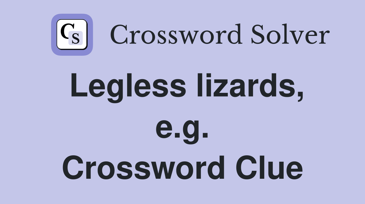 Legless lizards, e.g. Crossword Clue