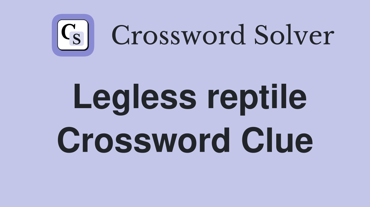Legless reptile Crossword Clue