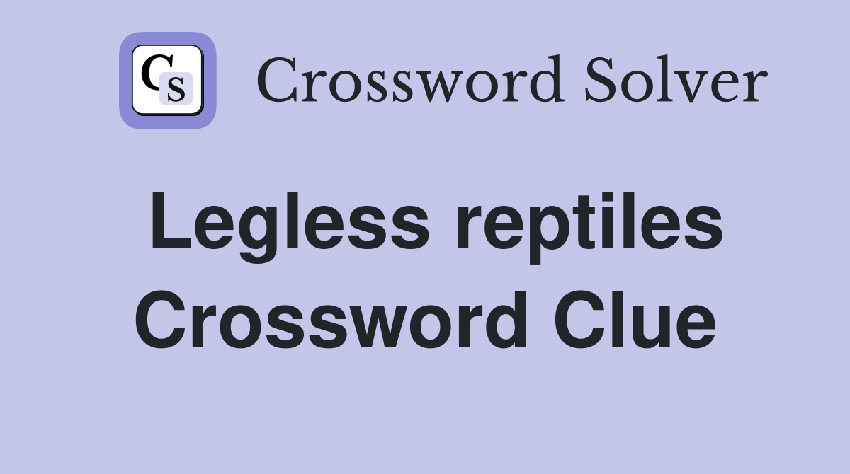 Legless reptiles Crossword Clue